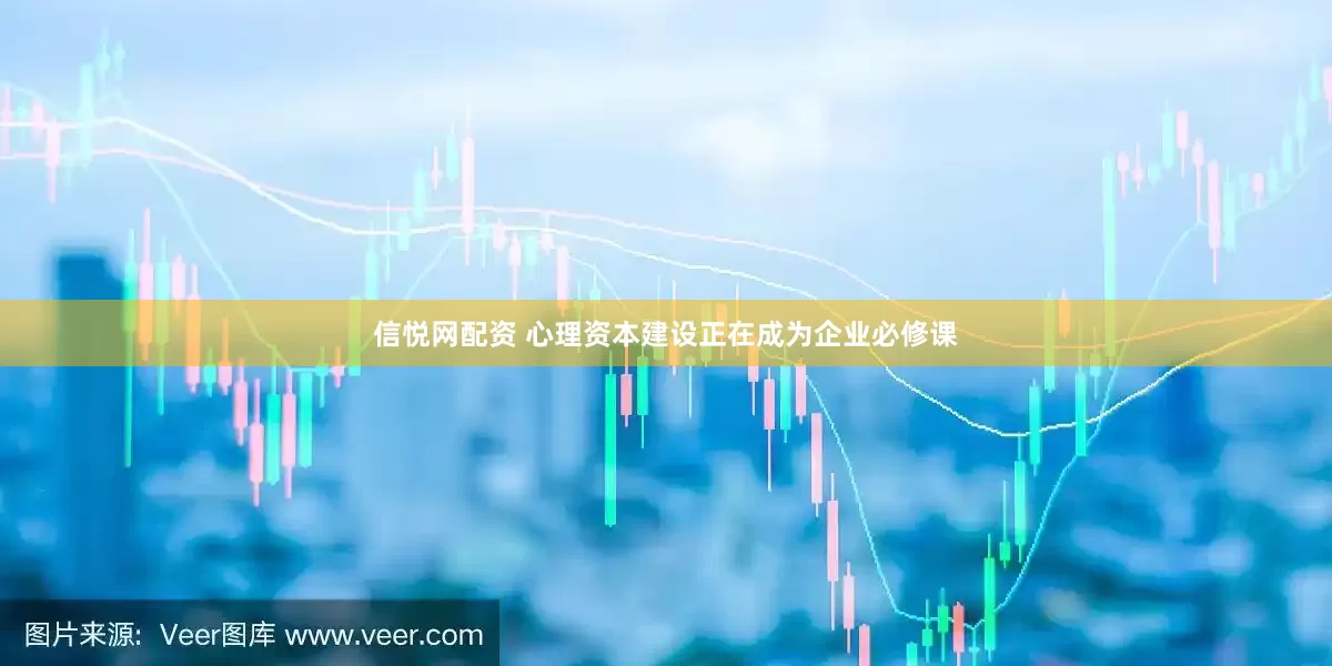 信悦网配资 心理资本建设正在成为企业必修课