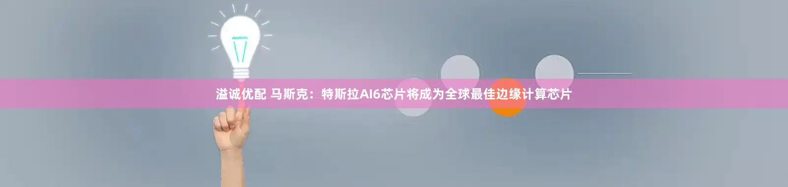 溢诚优配 马斯克：特斯拉AI6芯片将成为全球最佳边缘计算芯片